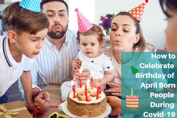 how to celebrate birthday of april born people during covid-19