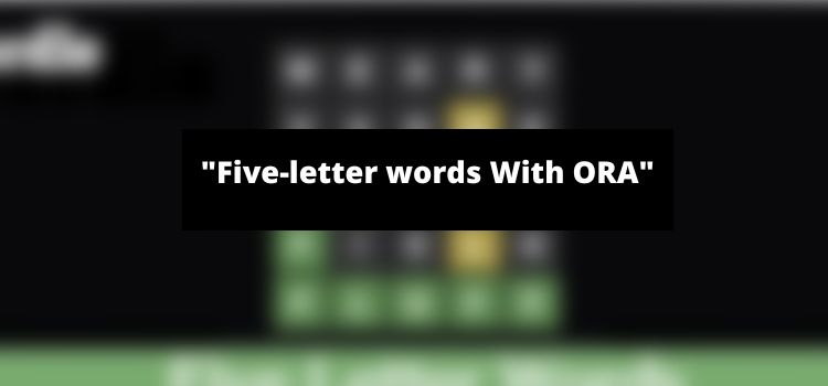 Five Letter Word With Ora In Middle